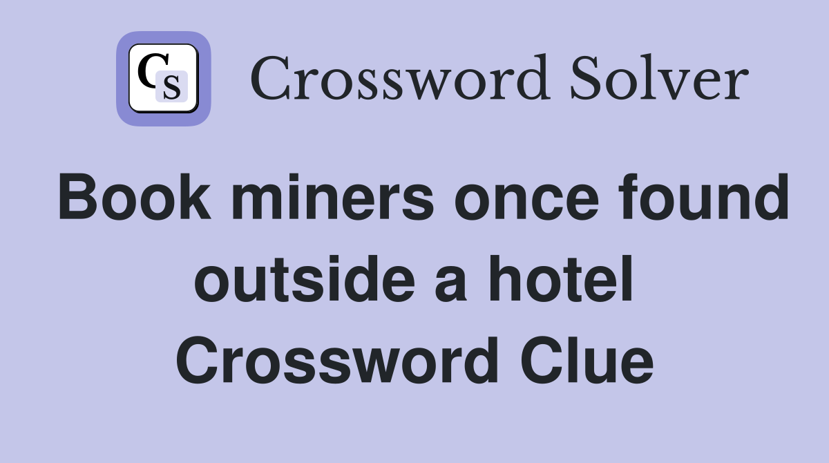 Book miners once found outside a hotel Crossword Clue