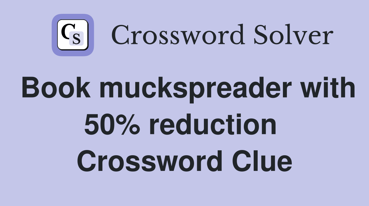 Book muckspreader with 50% reduction  Crossword Clue