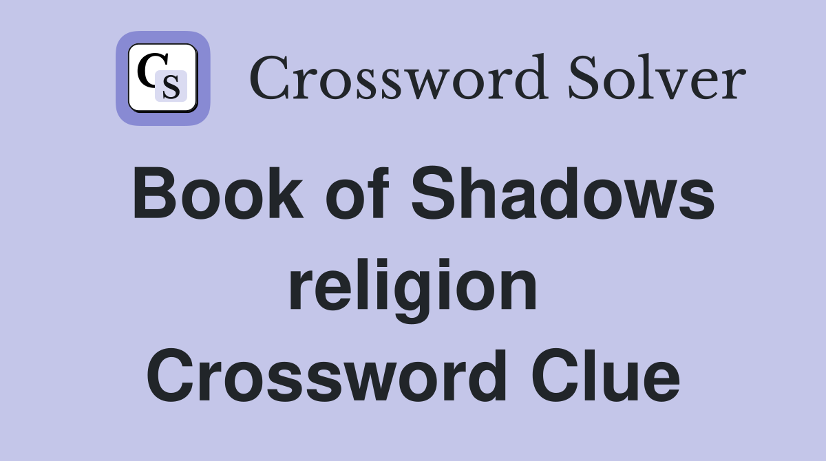 Book of Shadows religion Crossword Clue