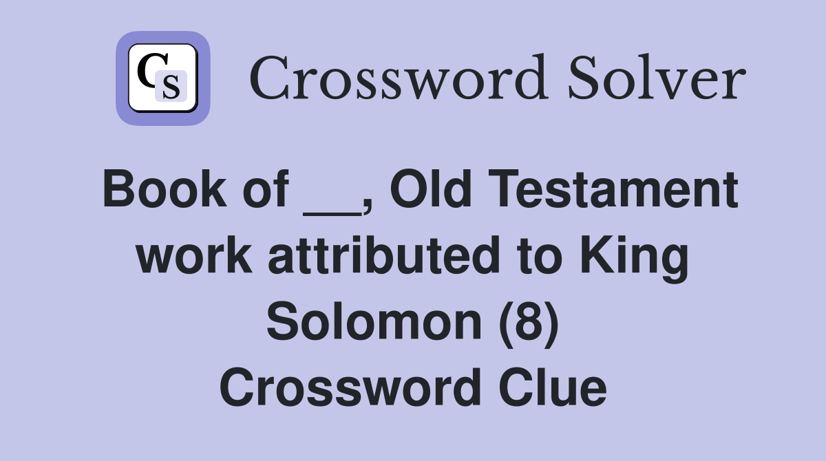 Book of __, Old Testament work attributed to King Solomon (8) Crossword Clue