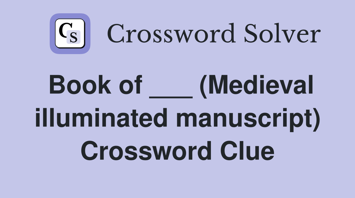 Book of ___ (Medieval illuminated manuscript) Crossword Clue