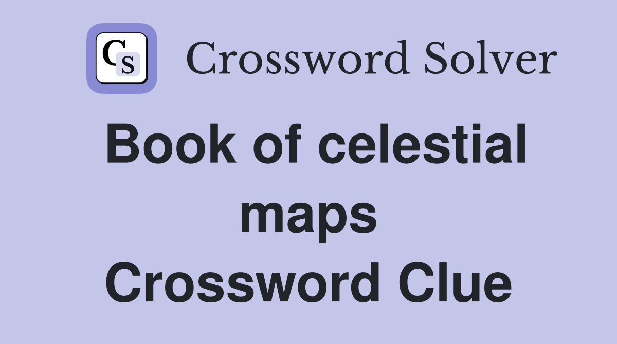 Book of celestial maps Crossword Clue