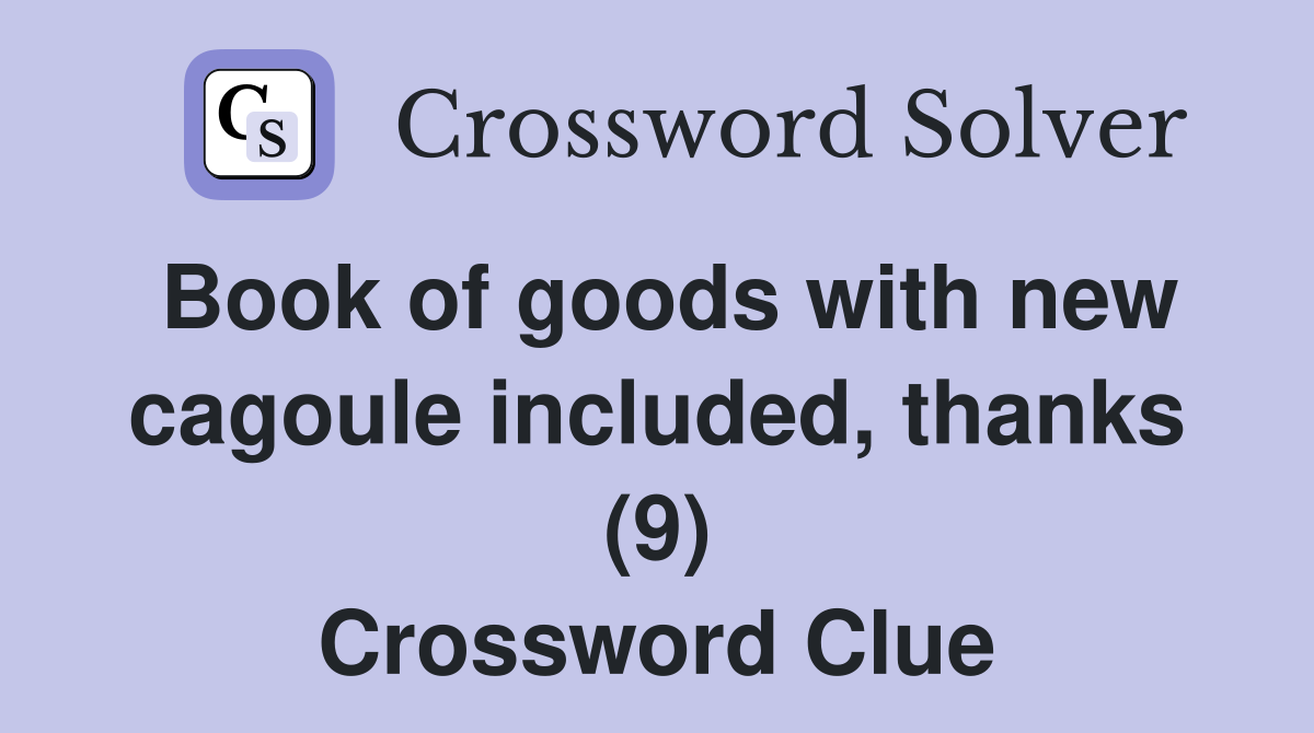 Book of goods with new cagoule included, thanks (9) Crossword Clue