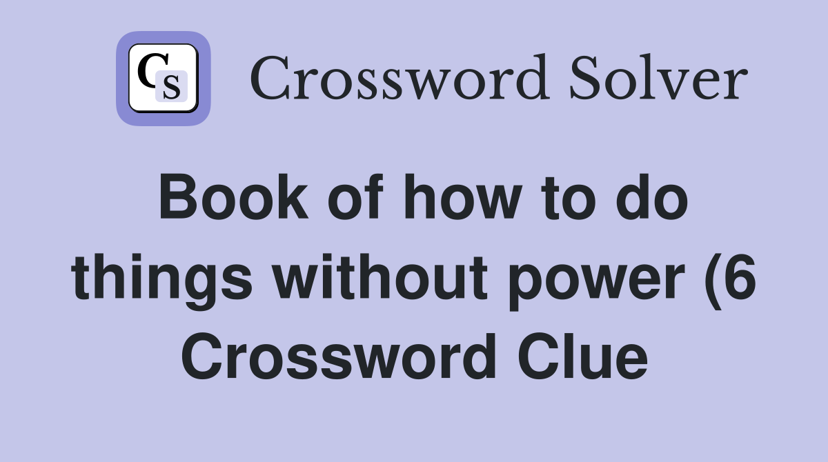 Book of how to do things without power (6) Crossword Clue Answers Book of how to do things without power (6) Crossword Clue Answers