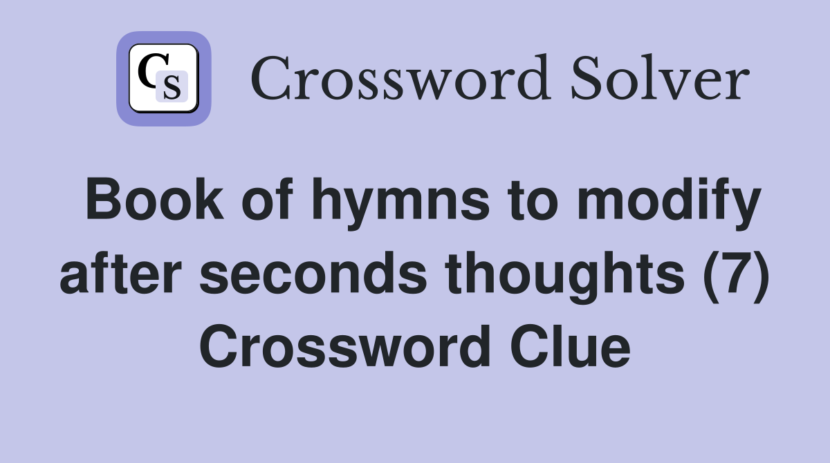 Book of hymns to modify after seconds thoughts (7) Crossword Clue