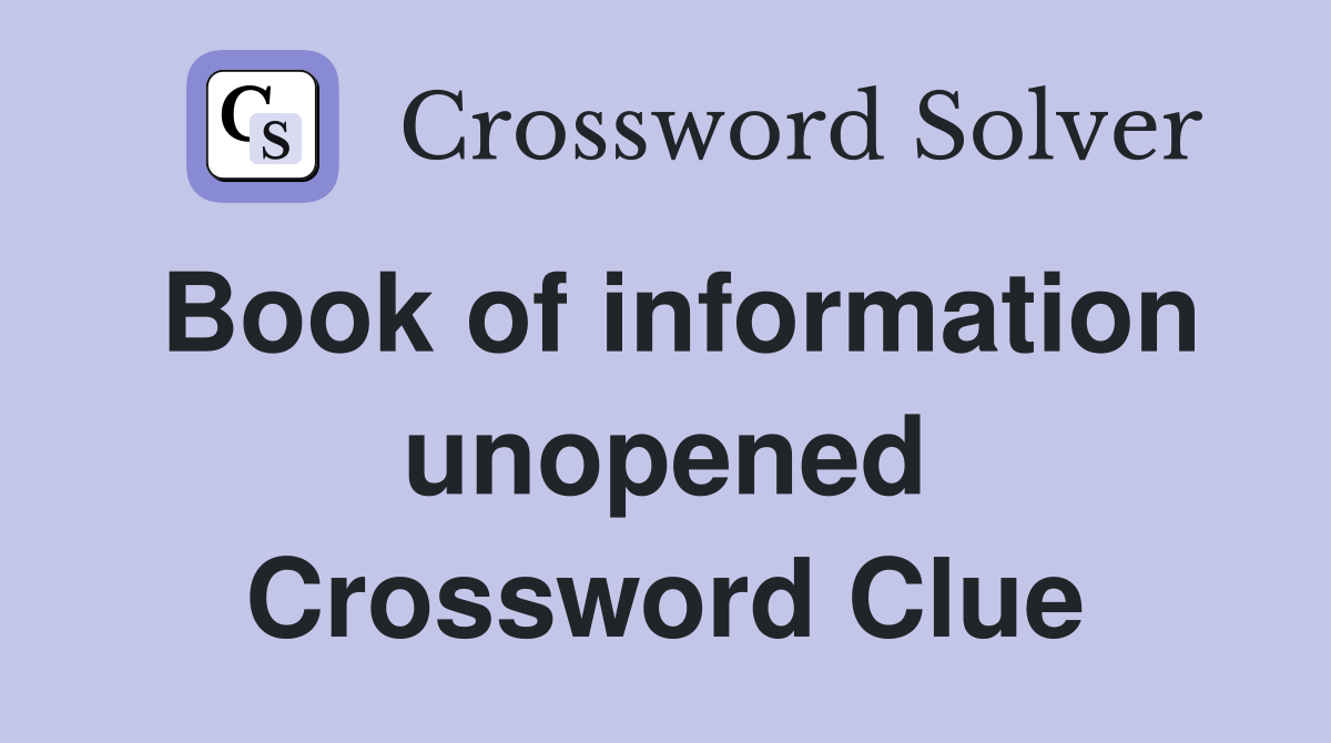 Book of information unopened Crossword Clue