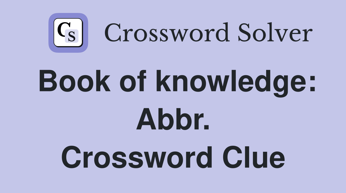 Book of knowledge: Abbr. Crossword Clue