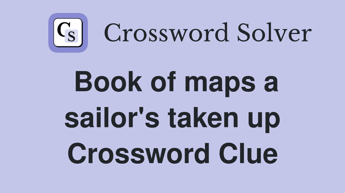 Book of maps a sailor's taken up Crossword Clue