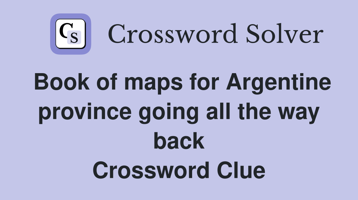 Book of maps for Argentine province going all the way back Crossword Clue