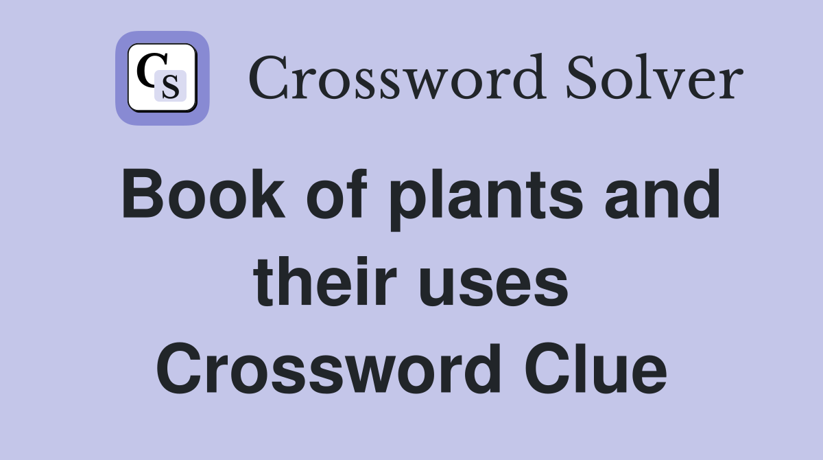 Book of plants and their uses Crossword Clue