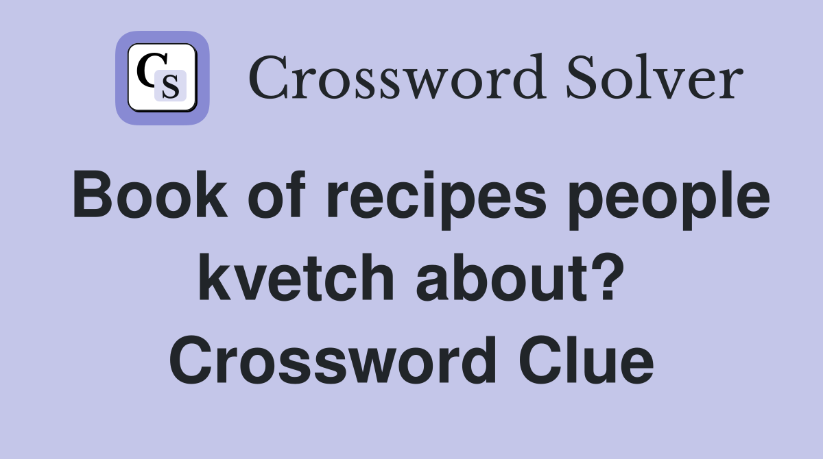 Book of recipes people kvetch about? Crossword Clue