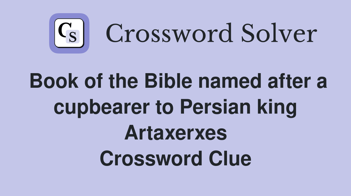 Book of the Bible named after a cupbearer to Persian king Artaxerxes Crossword Clue