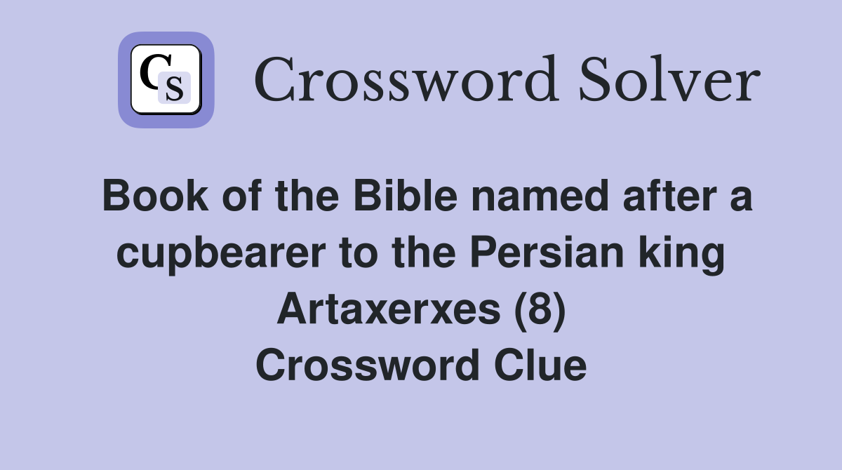 Book of the Bible named after a cupbearer to the Persian king Artaxerxes (8) Crossword Clue