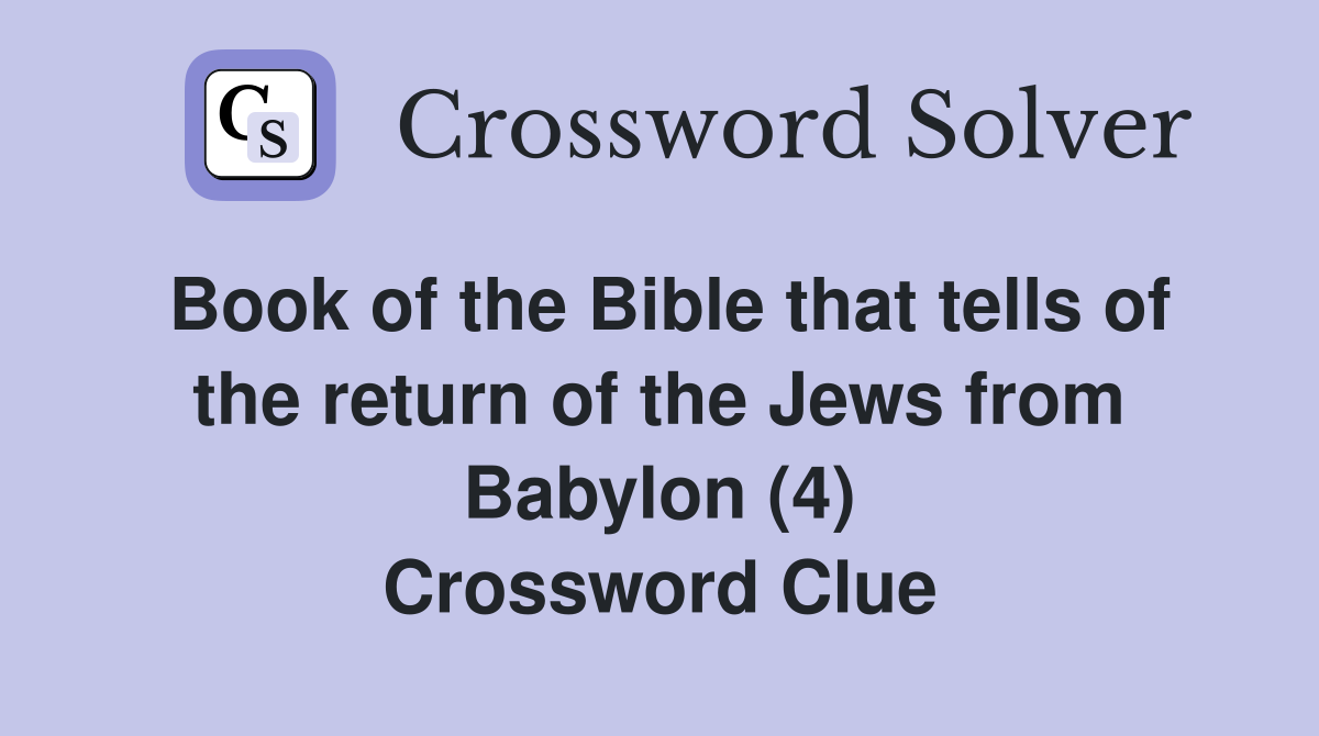 Book of the Bible that tells of the return of the Jews from Babylon (4) Crossword Clue