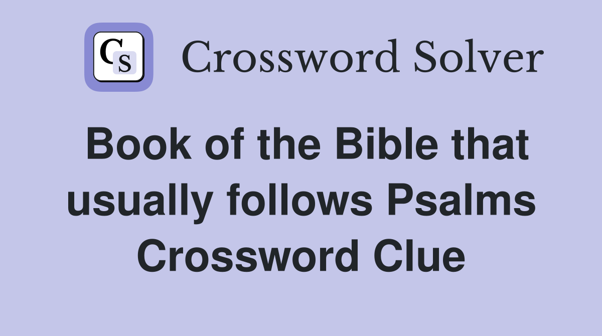 Book of the Bible that usually follows Psalms Crossword Clue