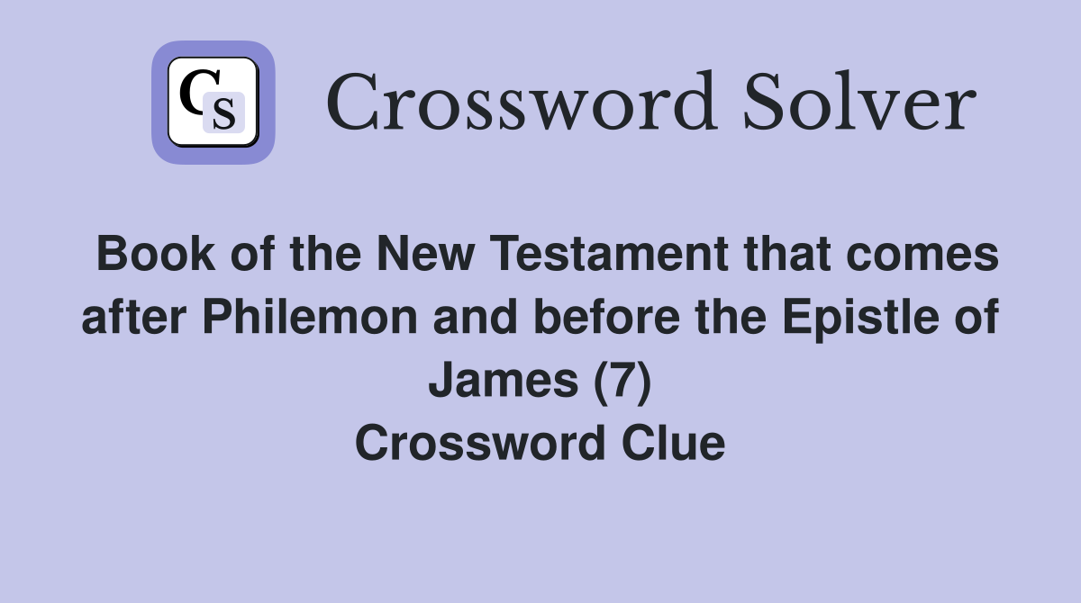 Book of the New Testament that comes after Philemon and before the Epistle of James (7) Crossword Clue