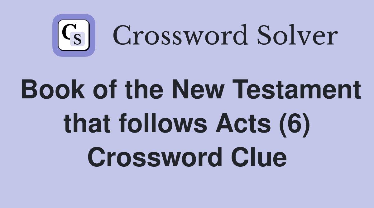 Book of the New Testament that follows Acts (6) Crossword Clue