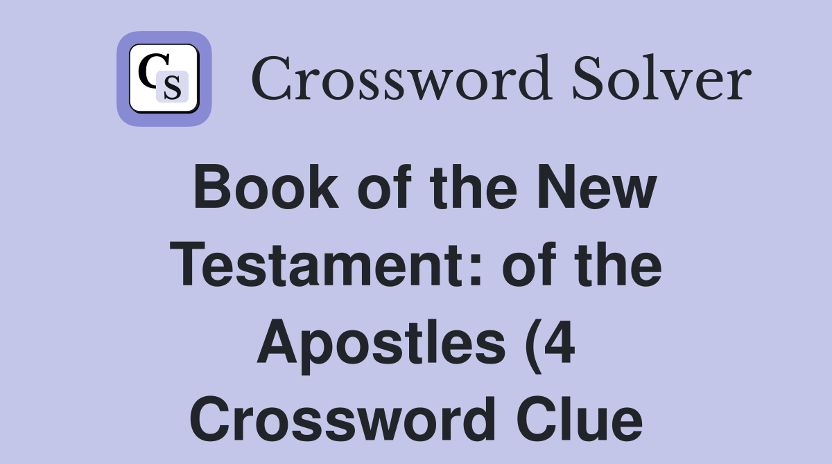Book of the New Testament: of the Apostles (4) Crossword Clue Answers Book of the New Testament: of the Apostles (4) Crossword Clue Answers