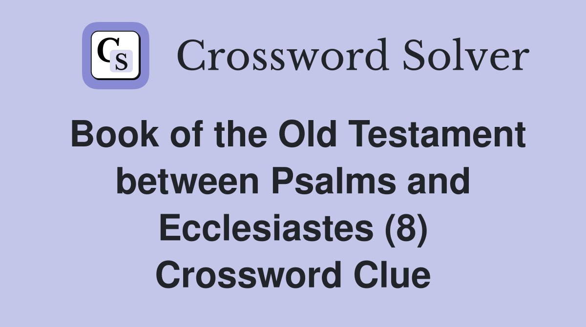 Book of the Old Testament between Psalms and Ecclesiastes (8) Crossword Clue