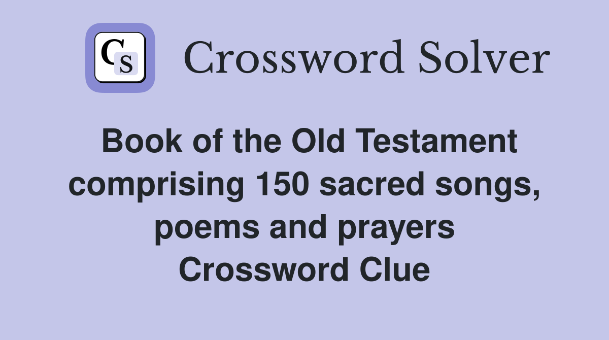 Book of the Old Testament comprising 150 sacred songs, poems and prayers Crossword Clue
