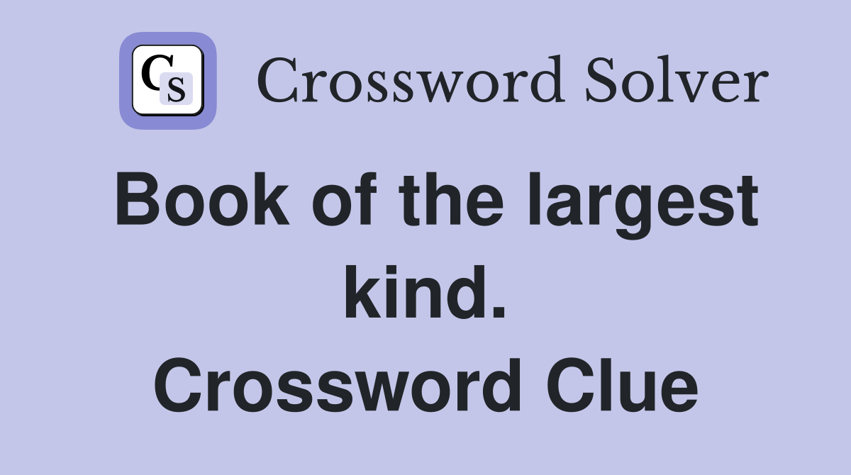 Book of the largest kind. Crossword Clue