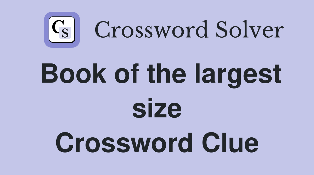 Book of the largest size Crossword Clue