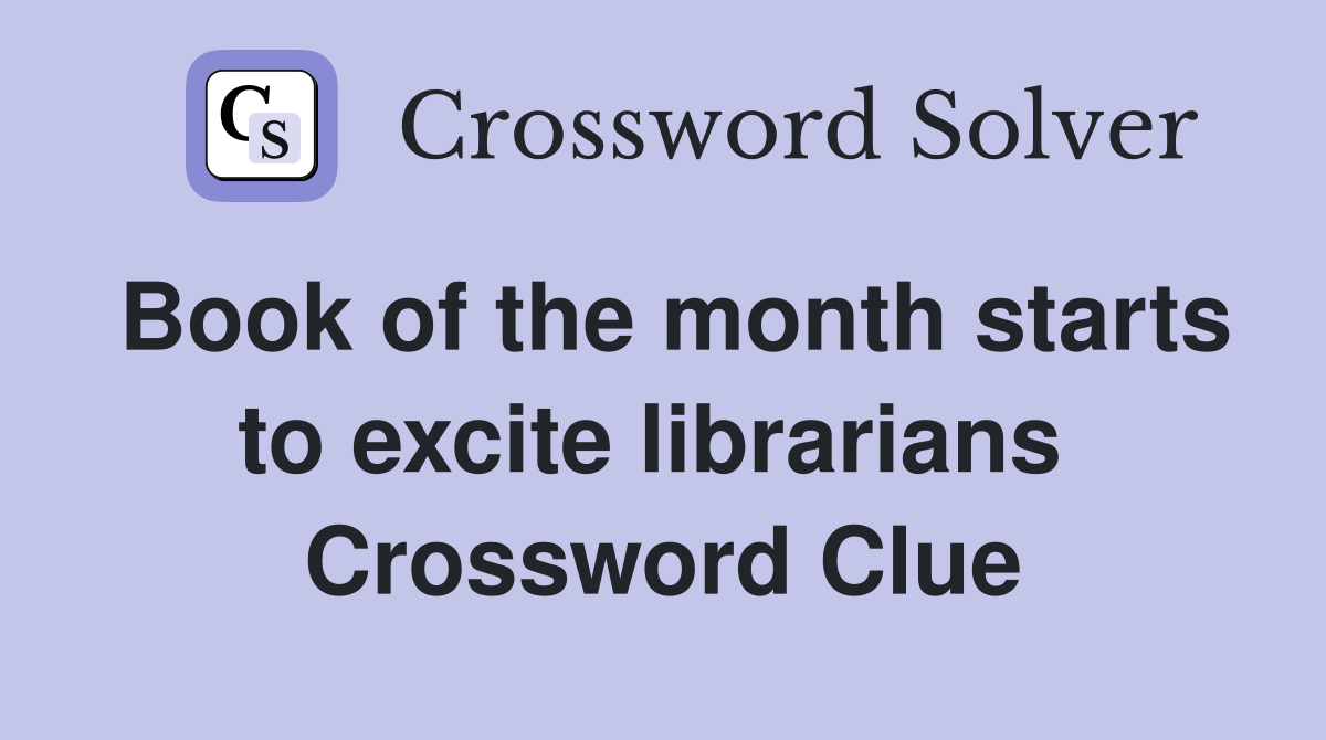 Book of the month starts to excite librarians  Crossword Clue
