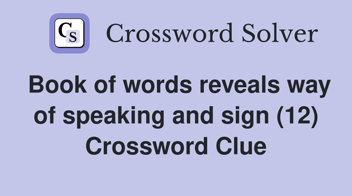 Book of words reveals way of speaking and sign (12) Crossword Clue