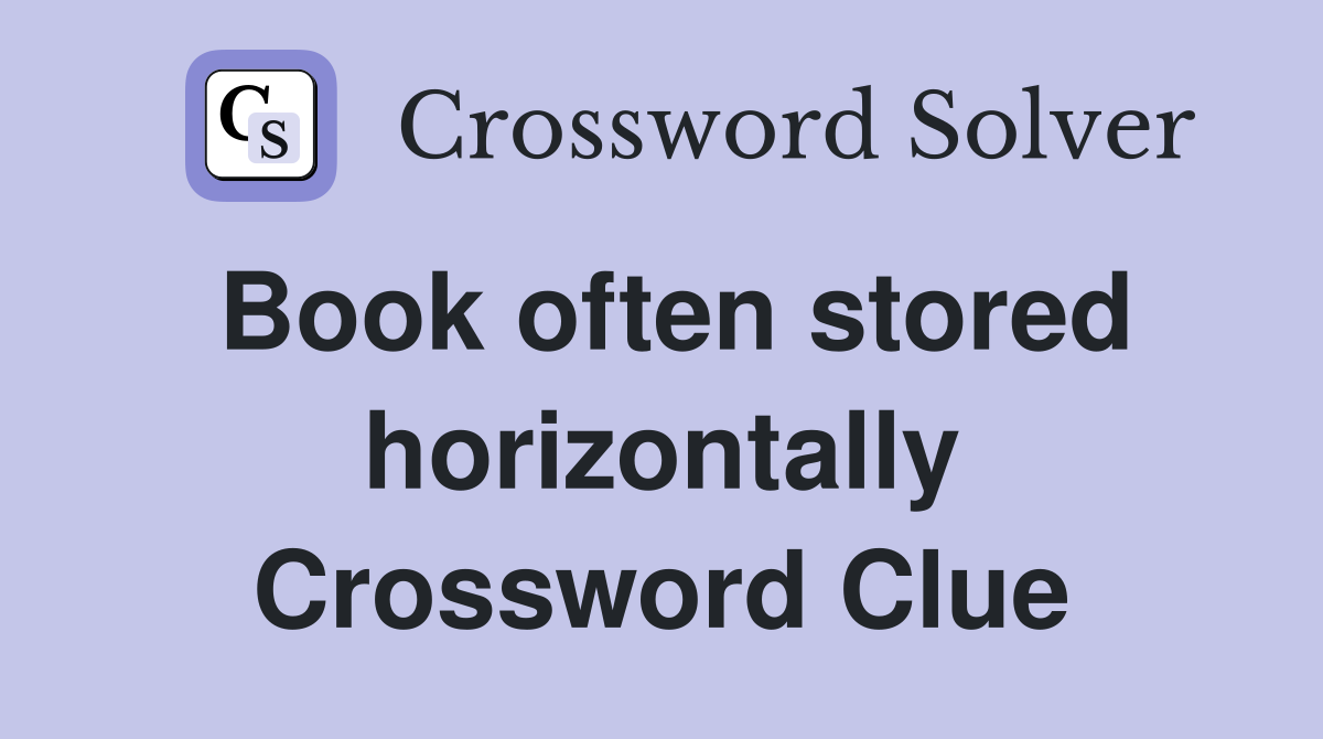 Book often stored horizontally Crossword Clue
