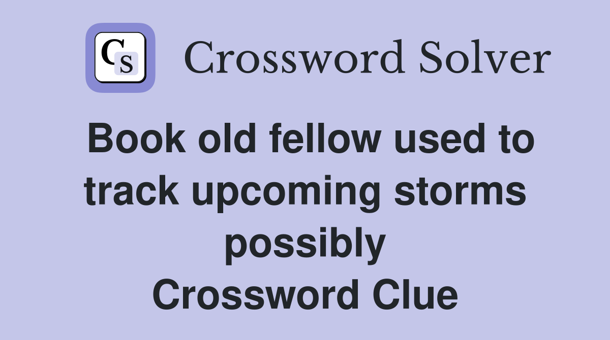 Book old fellow used to track upcoming storms possibly Crossword Clue
