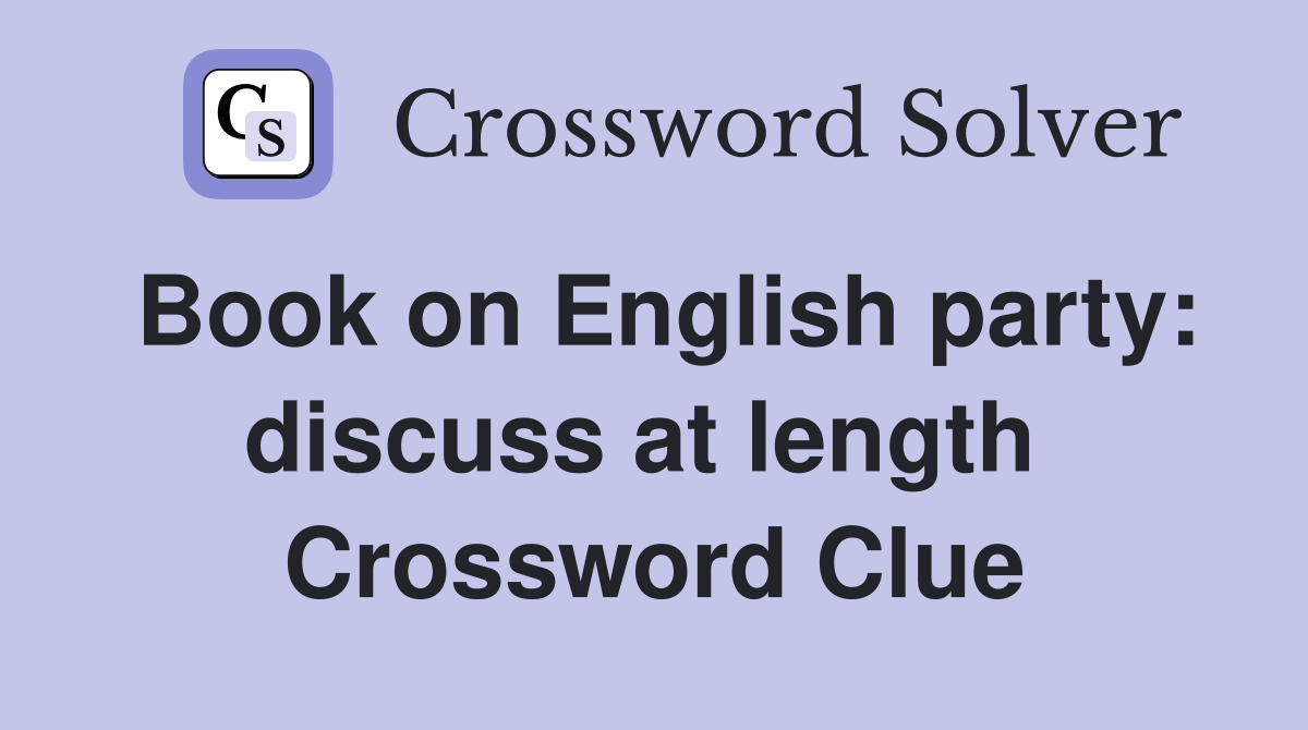 Book on English party: discuss at length  Crossword Clue