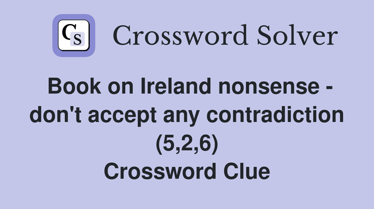 Book on Ireland nonsense - don't accept any contradiction (5,2,6) Crossword Clue