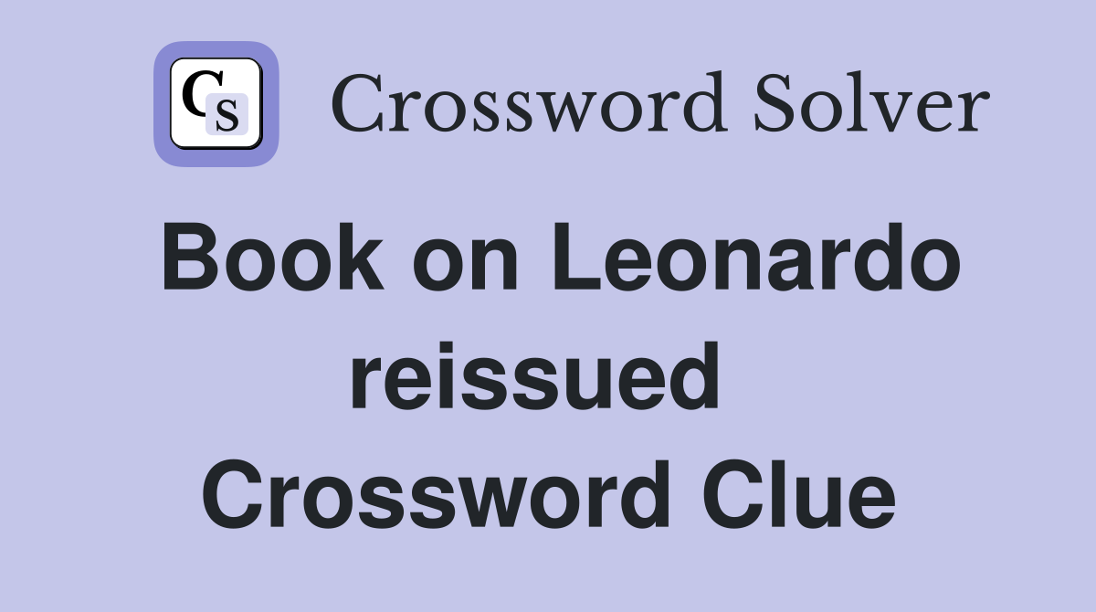 Book on Leonardo reissued  Crossword Clue