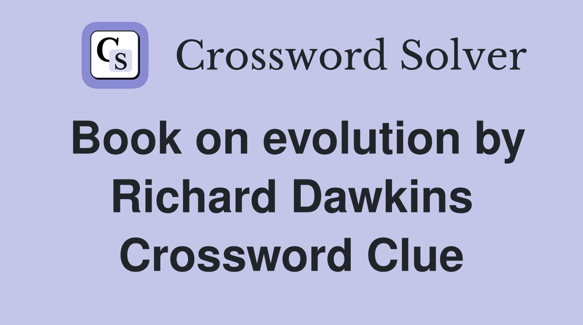 Book on evolution by Richard Dawkins Crossword Clue