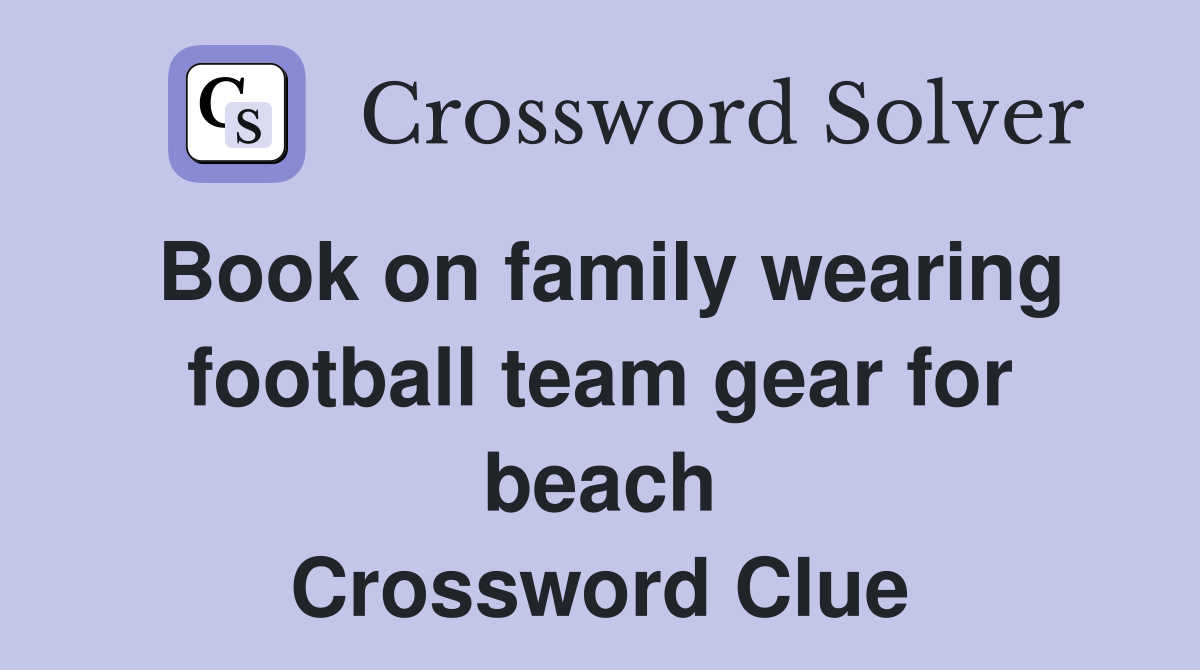 Book on family wearing football team gear for beach Crossword Clue