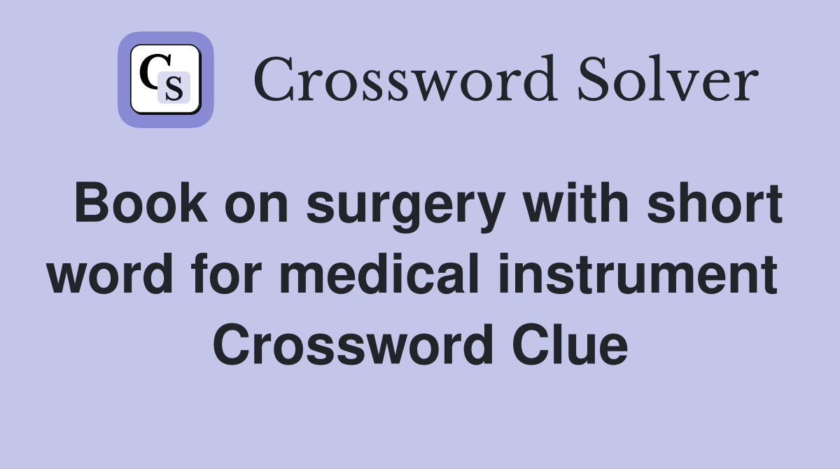 Book on surgery with short word for medical instrument  Crossword Clue