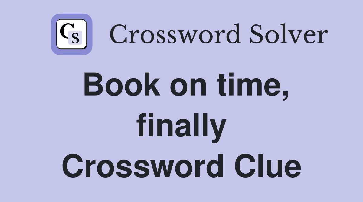 Book on time, finally Crossword Clue