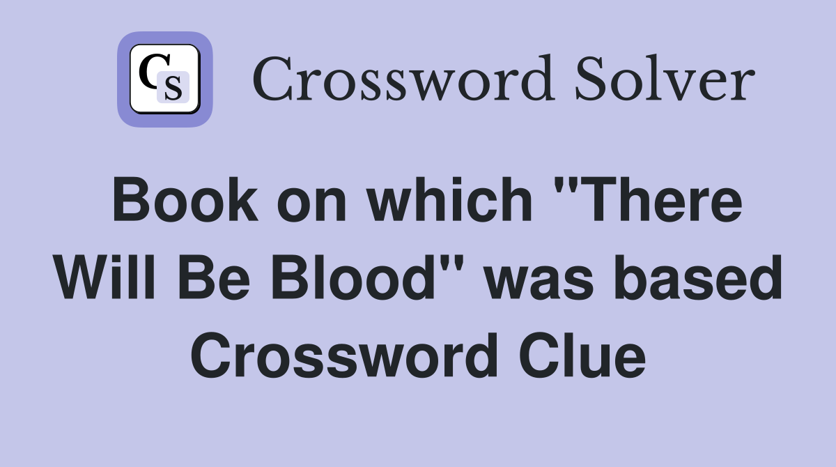 Book on which "There Will Be Blood" was based Crossword Clue