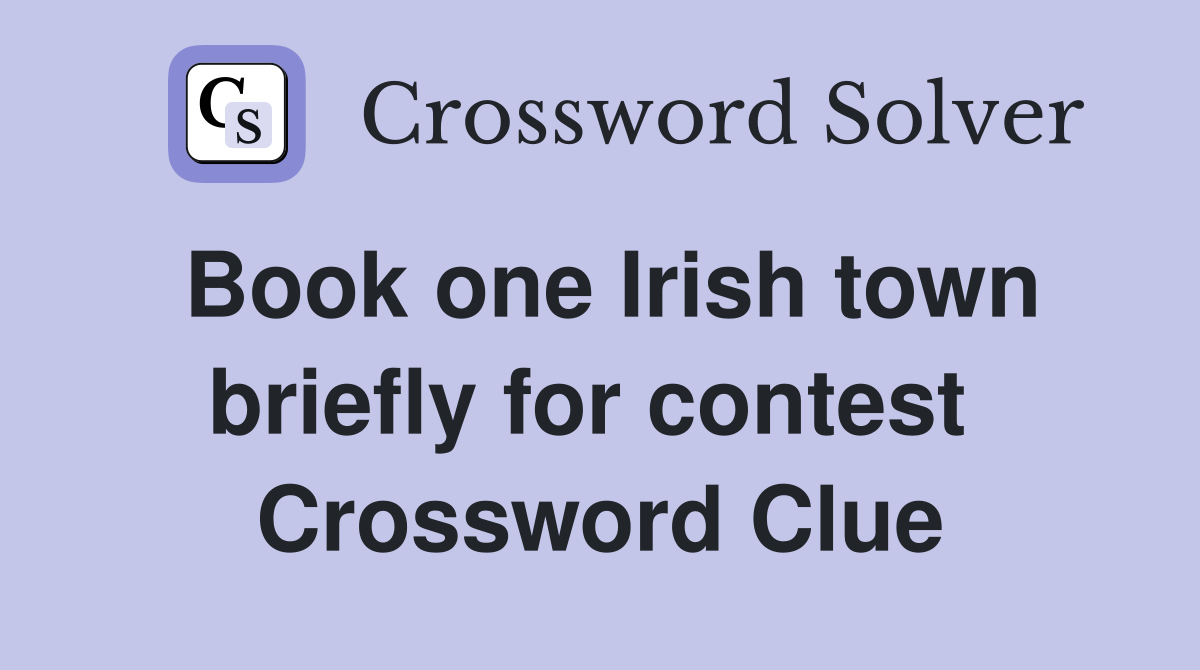 Book one Irish town briefly for contest  Crossword Clue
