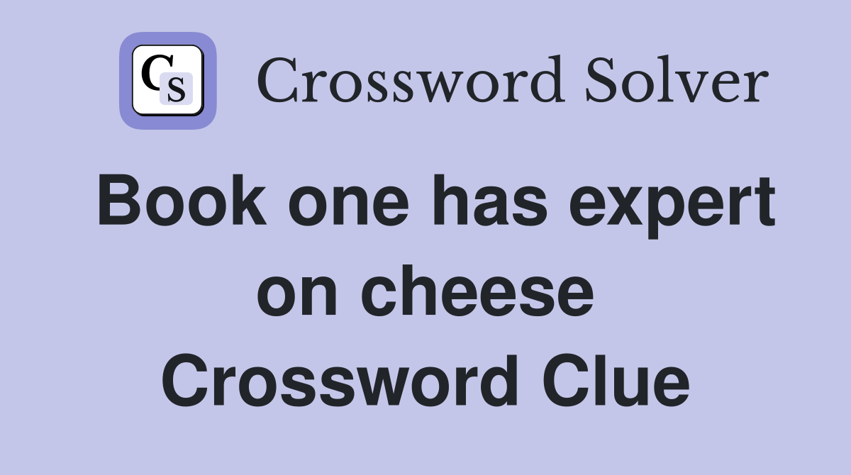 Book one has expert on cheese Crossword Clue