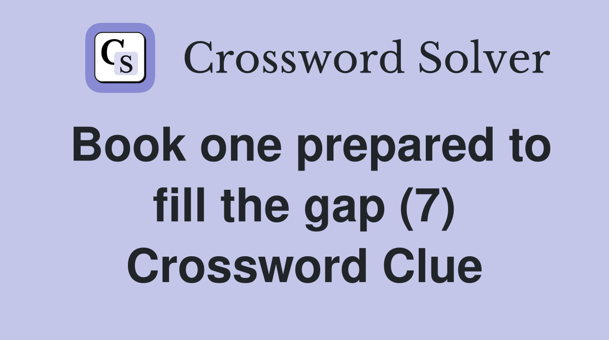 Book one prepared to fill the gap (7) Crossword Clue