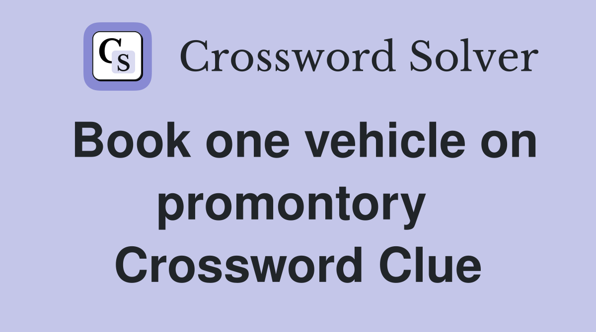 Book one vehicle on promontory  Crossword Clue