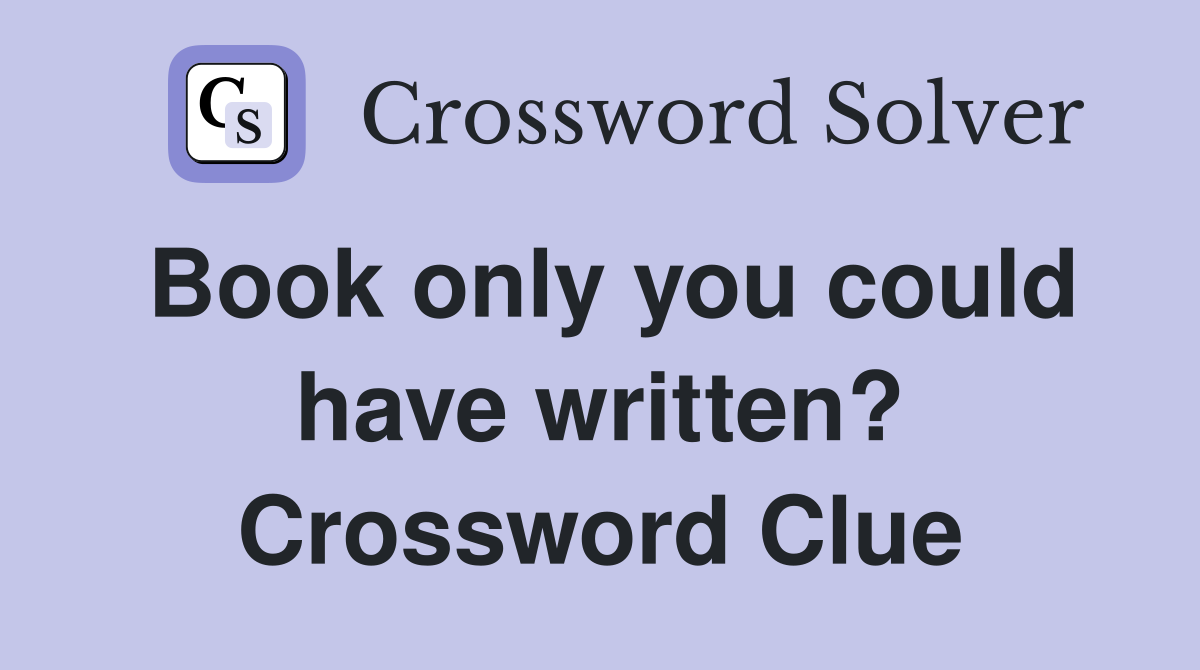 Book only you could have written? Crossword Clue