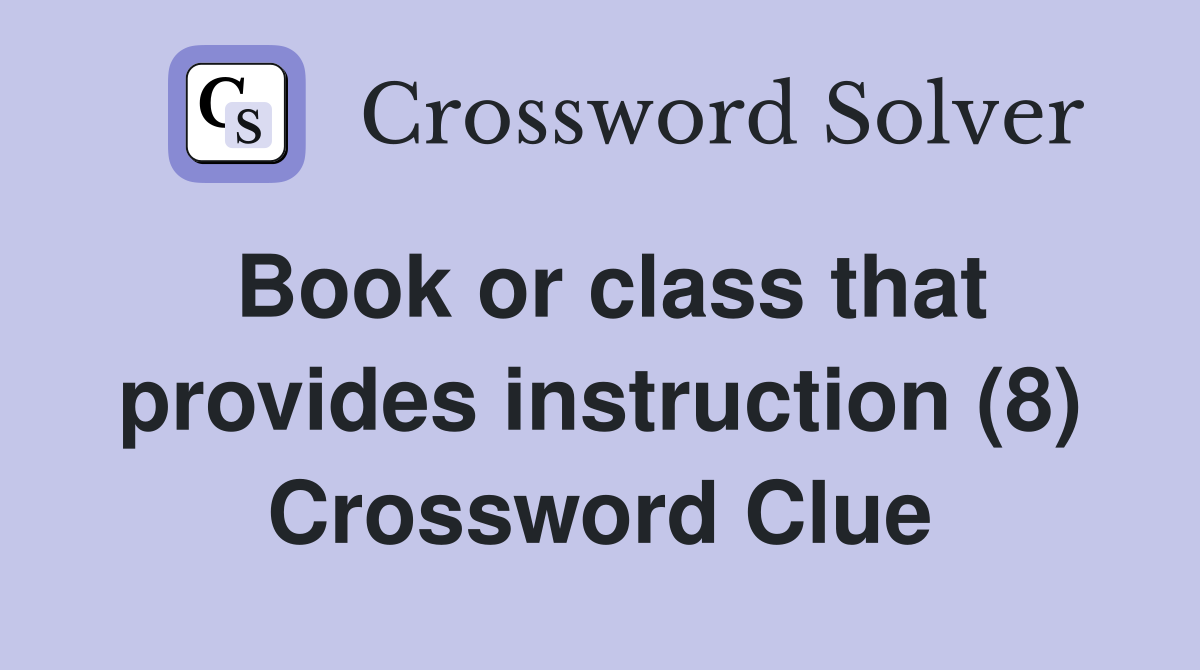 Book or class that provides instruction (8) Crossword Clue