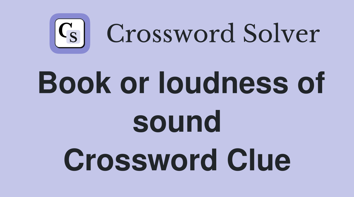 Book or loudness of sound Crossword Clue