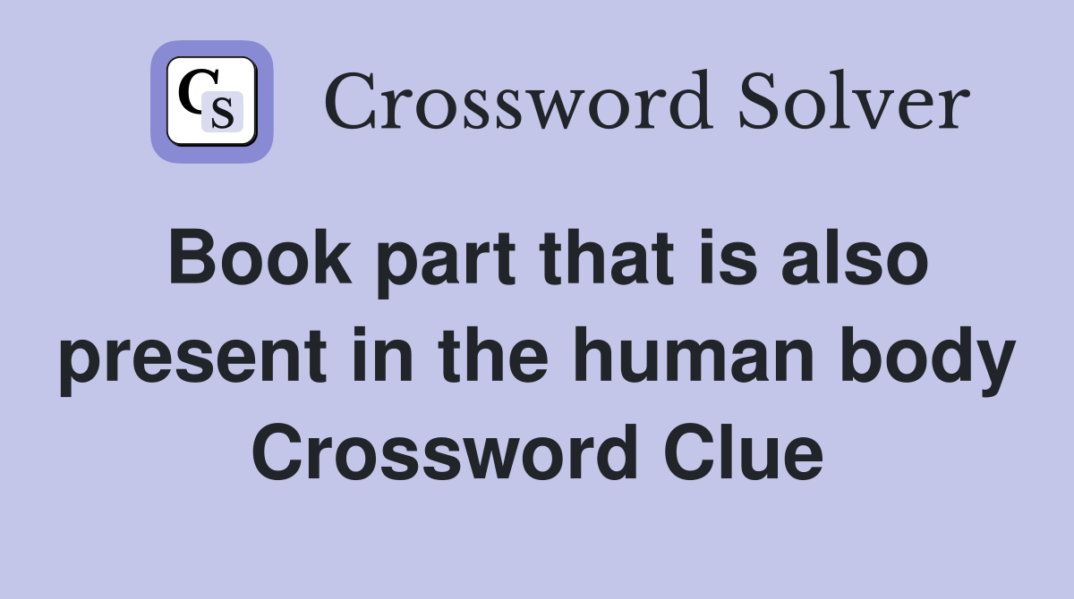 Book part that is also present in the human body Crossword Clue