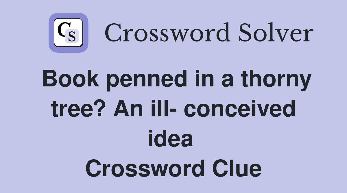 Book penned in a thorny tree? An ill- conceived idea  Crossword Clue