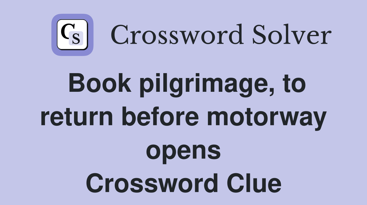Book pilgrimage, to return before motorway opens Crossword Clue