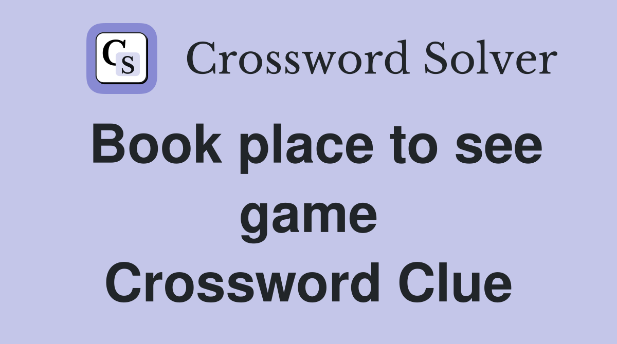 Book place to see game Crossword Clue