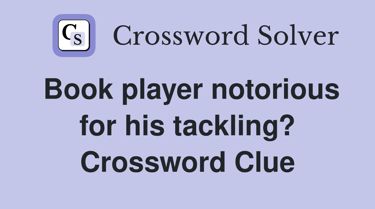 Book player notorious for his tackling? Crossword Clue